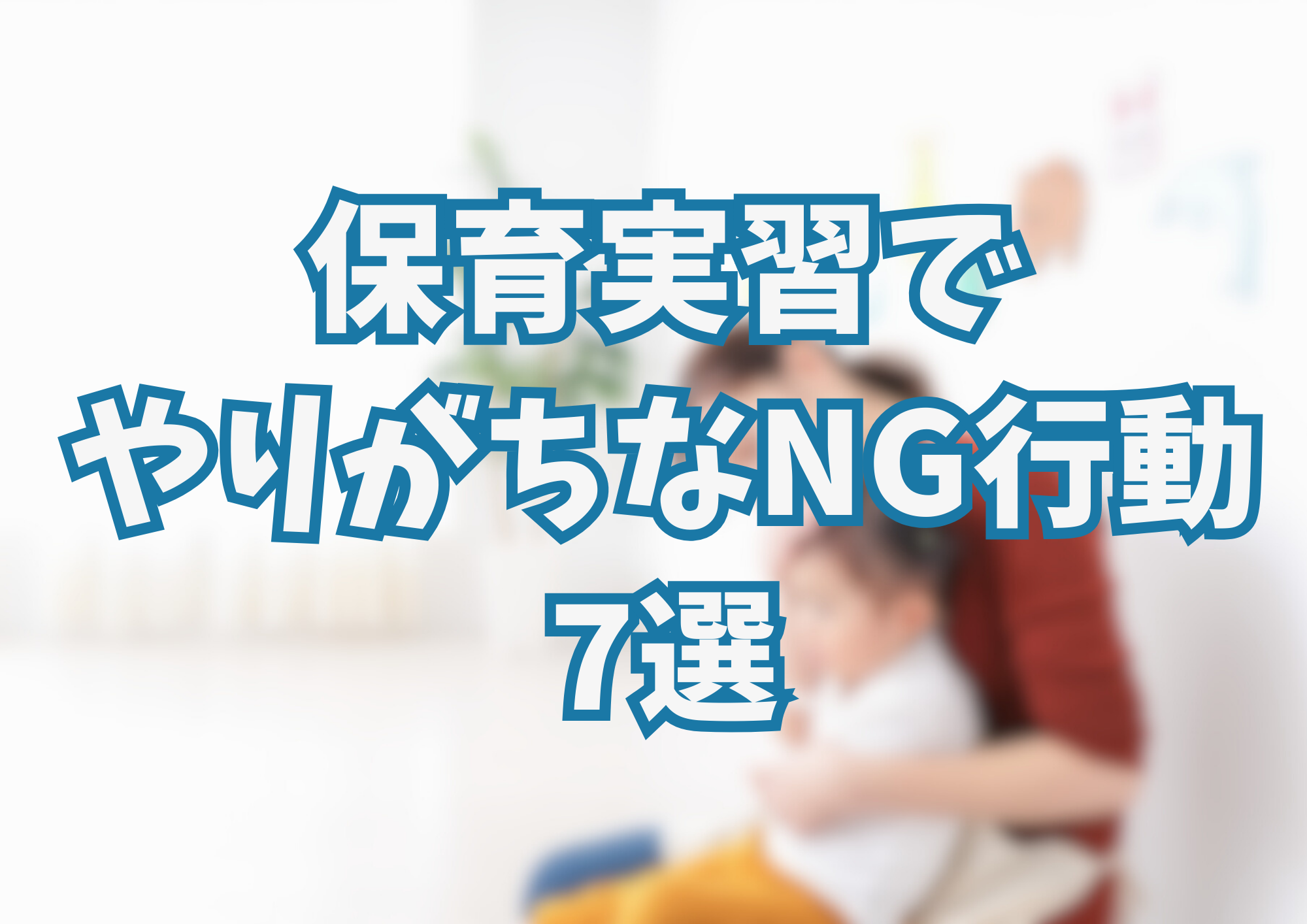 保育実習でやりがちなNG行動7選