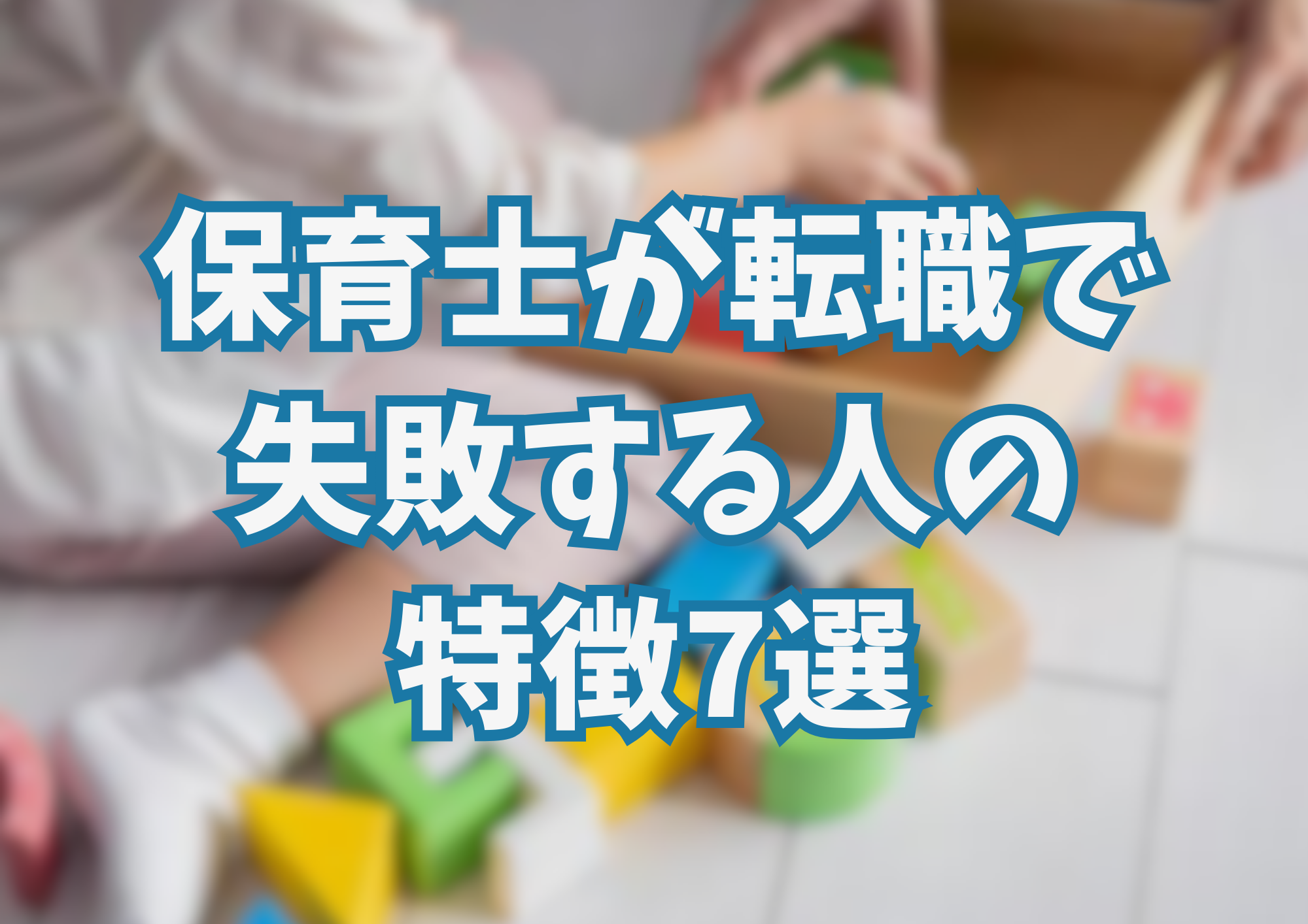 保育士が転職で失敗する人の特徴7選